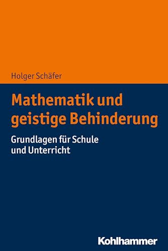 Mathematik und geistige Behinderung: Grundlagen für Schule und Unterricht