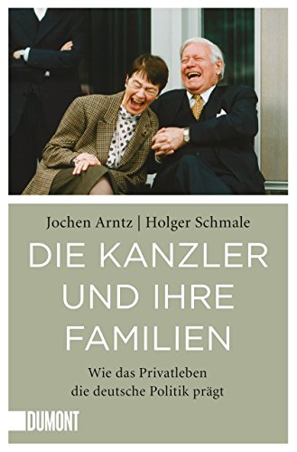 Die Kanzler und ihre Familien: Wie das Privatleben die deutsche Politik prägt (Taschenbücher)
