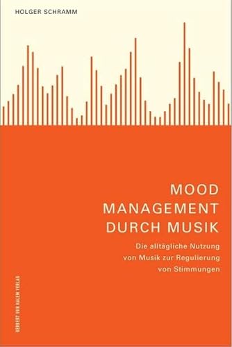 Mood Management durch Musik: Die alltägliche Nutzung von Musik zur Regulierung von Stimmungen von Herbert von Halem Verlag