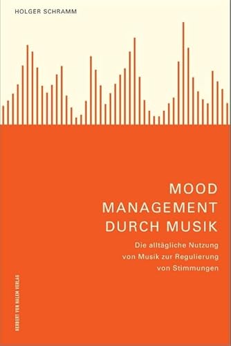 Mood Management durch Musik: Die alltägliche Nutzung von Musik zur Regulierung von Stimmungen von Herbert von Halem Verlag