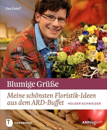 Blumige Grüße - Meine schönsten Floristik-Ideen aus dem ARD-Buffet von Thorbecke