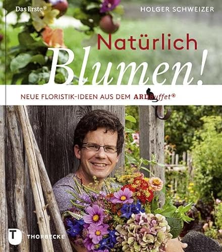 Natürlich Blumen!: Neue Floristik-Ideen aus dem ARD Buffet von Thorbecke Jan Verlag