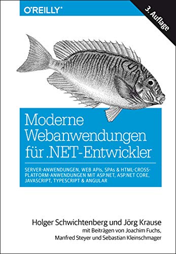 Moderne Webanwendungen für .NET-Entwickler: Server-Anwendungen, Web APIs, SPAs & HTML-Cross-Platform-Anwendungen mit ASP.NET, ASP.NET Core, JavaScript, TypeScript & Angular: Mit Beiträgen von Joachim Fuchs, Manfred Steyer und Sebastian Kleinschmager von Dpunkt.Verlag GmbH