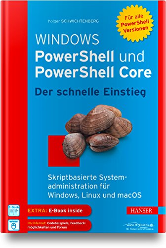 Windows PowerShell und PowerShell Core - Der schnelle Einstieg: Skriptbasierte Systemadministration für Windows, Linux und macOS