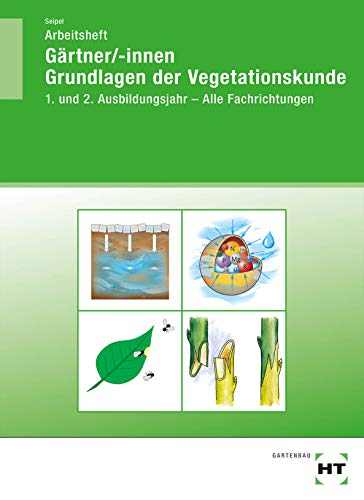Arbeitsheft Gärtner/-innen Grundlagen der Vegetationskunde: 1. und 2. Ausbildungsjahr - Alle Fachrichtungen