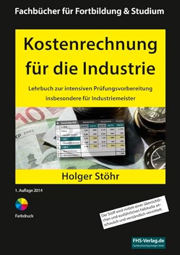 Kostenrechnung für die Industrie: Lehrbuch zur intensiven Prüfungsvorbereitung insbesondere für Industriemeister (Fachbücher für Fortbildung & Studium)