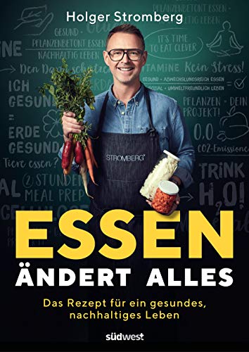 Essen ändert alles: Das Rezept für ein gesundes, nachhaltiges Leben. Ausgezeichnet mit dem Gourmand Cookbook Award von Suedwest Verlag