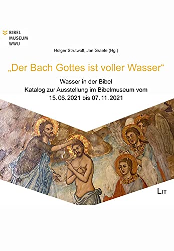 ''Der Bach Gottes ist voller Wasser'' - Wasser in der Bibel: Katalog zur Ausstellung im Bibelmuseum vom 15.06.-07.11.2021 ''Der Bach Gottes ist voller Wasser'' - Wasser in der Bibel: Katalog zur Ausstellung im Bibelmuseum vom 15.06.-07.11.2021 von Lit Verlag