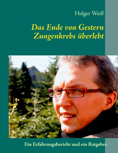 Das Ende von Gestern: Zungenkrebs überlebt von Books on Demand GmbH