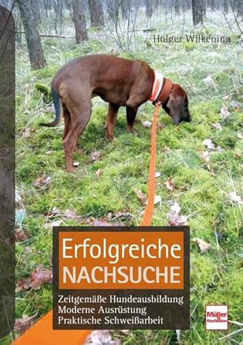 Erfolgreiche Nachsuche: Zeitgemäße Hundeausbildung, moderne Ausrüstung, praktische Schweißarbeit von Mller Rschlikon