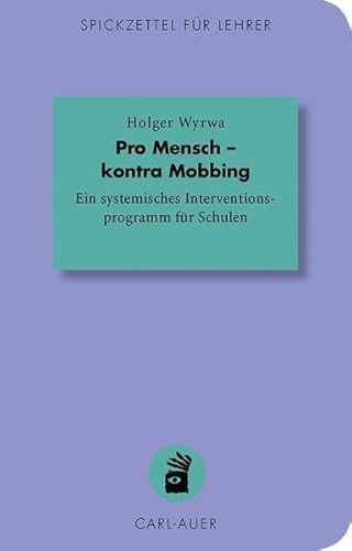 Pro Mensch – kontra Mobbing: Ein systemisches Interventionsprogramm für Schulen (Spickzettel für Lehrer / Systemisch Schule machen)