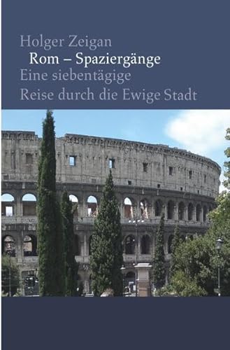 Rom – Spaziergänge: Eine siebentägige Reise durch die Ewige Stadt