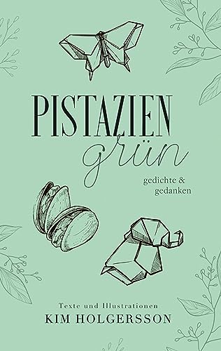Pistaziengrün: Gedichte und Gedanken