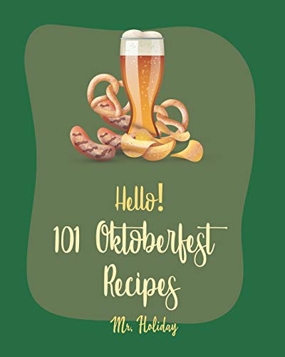 Hello! 101 Oktoberfest Recipes: Best Oktoberfest Cookbook Ever For Beginners [German Sausage Cookbook, Oktoberfest Beer Recipe, German Bread Cookbook, Sweet Potato Casserole Recipe] [Book 1] von Independently Published