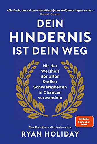 Dein Hindernis ist Dein Weg: Mit der Weisheit der alten Stoiker Schwierigkeiten in Chancen verwandeln Dein Hindernis ist Dein Weg: Mit der Weisheit der alten Stoiker Schwierigkeiten in Chancen verwandeln