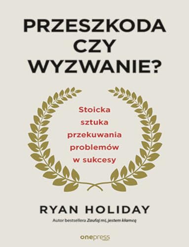 Przeszkoda czy wyzwanie?: Stoicka sztuka przekuwania problemów w sukcesy Przeszkoda czy wyzwanie?: Stoicka sztuka przekuwania problemów w sukcesy von onepress