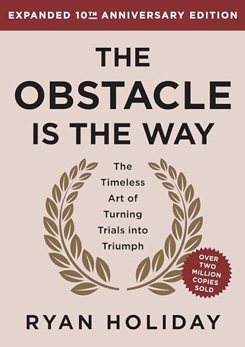 The Obstacle is the Way Expanded 10th Anniversary Edition: The Timeless Art of Turning Trials into Triumph The Obstacle is the Way Expanded 10th Anniversary Edition: The Timeless Art of Turning Trials into Triumph
