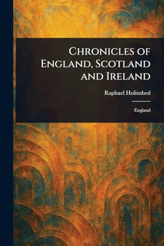 Chronicles of England, Scotland and Ireland Chronicles of England, Scotland and Ireland von Anson Street Press