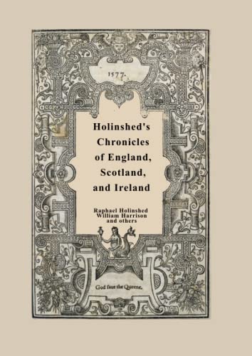 Holinshed's Chronicles of England, Scotland, and Ireland - Volume 1 Holinshed's Chronicles of England, Scotland, and Ireland - Volume 1