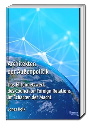 Architekten der Außenpolitik: Das Elitenetzwerk des Council on Foreign Relations im Schatten der Macht Architekten der Außenpolitik: Das Elitenetzwerk des Council on Foreign Relations im Schatten der Macht von Traugott Bautz