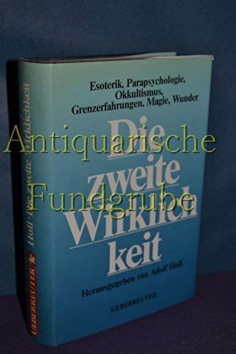 Die Zweite Wirklichkeit: Esoterik, Parapsychologie, Okkultismus, Grenzerfahrungen, Magie, Wunder