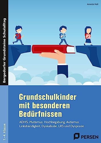 Grundschulkinder mit besonderen Bedürfnissen: ADHS, Mutismus, Hochbegabung, Autismus, Linkshändi gkeit, Dyskalkulie, LRS und Dyspraxie (1. bis 4. ... Grundsteine Schulalltag - Grundschule) von Persen Verlag in der AAP Lehrerwelt GmbH