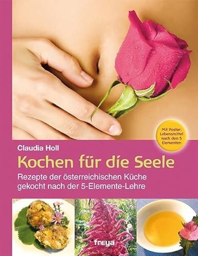 Kochen für die Seele: Rezepte der österreichischen Küche. Gekocht nach der 5-Elemente-Lehre Kochen für die Seele: Rezepte der österreichischen Küche. Gekocht nach der 5-Elemente-Lehre von Freya