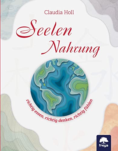 Seelennahrung: richtig essen, richtig denken, richtig fühlen von Freya