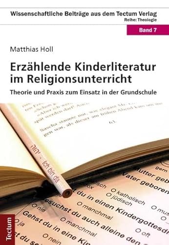 Erzählende Kinderliteratur im Religionsunterricht: Theorie und Praxis zum Einsatz in der Grundschule (Wissenschaftliche Beiträge aus dem Tectum Verlag: Theologie)