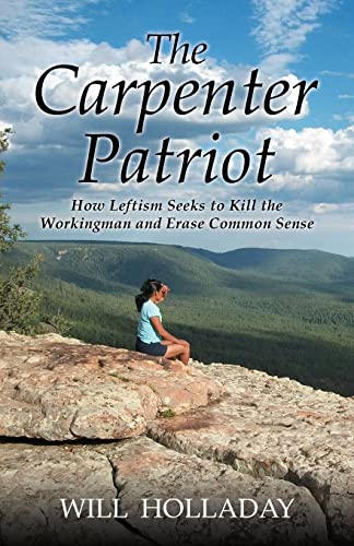 The Carpenter Patriot: How leftism seeks to kill the workingman and erase common sense von Parlux