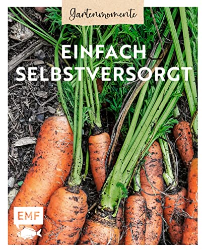 Gartenmomente: Einfach selbstversorgt: Von der Anbauplanung über Pflanzenpflege bis hin zu Ernte und Vorratshaltung Gartenmomente: Einfach selbstversorgt: Von der Anbauplanung über Pflanzenpflege bis hin zu Ernte und Vorratshaltung von Edition Michael Fischer
