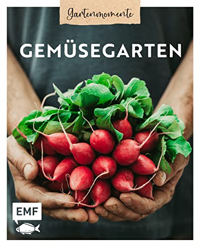 Gartenmomente: Gemüsegarten: Biologischer Anbau, Pflege, Ernte – mit Tipps zur Vermehrung samenfester Sorten Gartenmomente: Gemüsegarten: Biologischer Anbau, Pflege, Ernte – mit Tipps zur Vermehrung samenfester Sorten