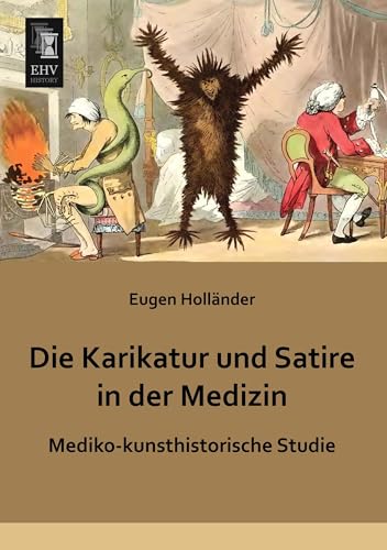 Die Karikatur und Satire in der Medizin: Mediko-kunsthistorische Studie Die Karikatur und Satire in der Medizin: Mediko-kunsthistorische Studie von Ehv-History