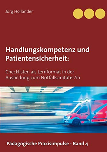 Handlungskompetenz und Patientensicherheit: Checklisten als Lernformat in der Ausbildung zum Notfallsanitäter/in (Pädagogische Praxisimpulse, Band 4) von Books on Demand
