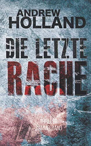 Die letzte Rache: Thriller-Sammelband von Independently published