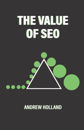 The Value of SEO: 100 ILLUSTRATED ESSAYS AND STORIES TO HELP ANYONE TO BETTER EXPLAIN THE IMPORTANCE OF SEO.