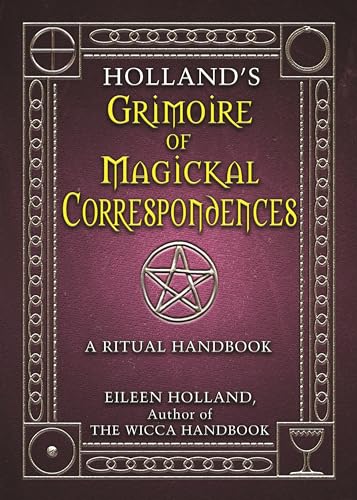 Holland's Grimoire of Magickal Correspondence: A Ritual Handbook