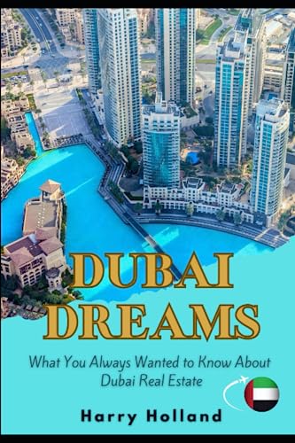 Dubai Dreams: What You Always Wanted to Know About Dubai Real Estate.