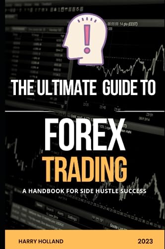 The Ultimate Guide to Forex Trading: A Handbook for Side Hustle Success