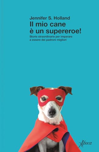 Il mio cane è un supereroe! Storie straordinarie per imparare a essere dei padroni migliori von Aboca Edizioni