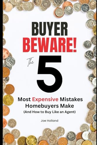 BUYER BEWARE! The 5 Most Expensive Mistakes Homebuyers Make: And How to Buy Like an Agent von Independently published