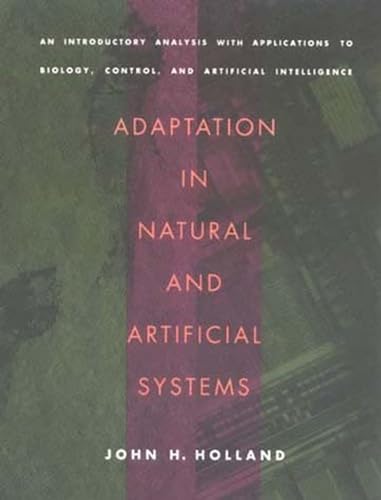 Adaptation in Natural and Artificial Systems: An Introductory Analysis with Applications to Biology, Control, and Artificial Intelligence (Complex Adaptive Systems)