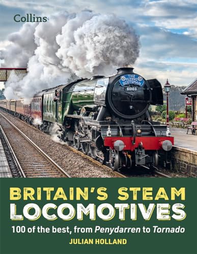 Britain’s Steam Locomotives: 100 of the best, from Penydarren to Tornado von Collins