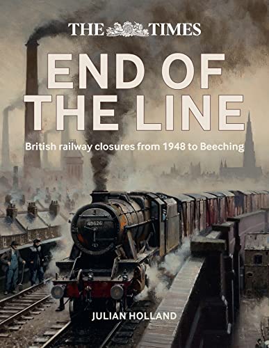 The Times End of the Line: British railway closures from 1948 to Beeching von Collins