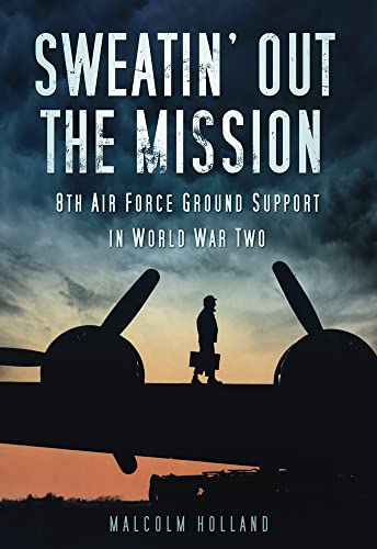 Sweatin' Out the Mission: 8th Air Force Ground Support in World War Two von History Press
