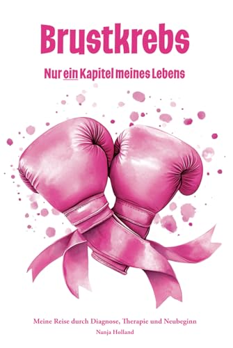 Brustkrebs - Nur ein Kapitel meines Lebens: Meine Reise durch Diagnose, Therapie und Neubeginn - Ein Tagebuch Brustkrebs - Nur ein Kapitel meines Lebens: Meine Reise durch Diagnose, Therapie und Neubeginn - Ein Tagebuch von Herzsprung-Verlag