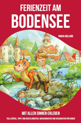 Ferienzeit am Bodensee - mit allen Sinnen erleben. Tolle Rätsel, Tipps und Bastelarbeiten, Wissenswertes und Geschichten für Kinder ab 8: Kinderbuch, ... Freizeitführer, Freundebuch, Tagebuch Ferienzeit am Bodensee - mit allen Sinnen erleben. Tolle Rätsel, Tipps und Bastelarbeiten, Wissenswertes und Geschichten für Kinder ab 8: Kinderbuch, ... Freizeitführer, Freundebuch, Tagebuch