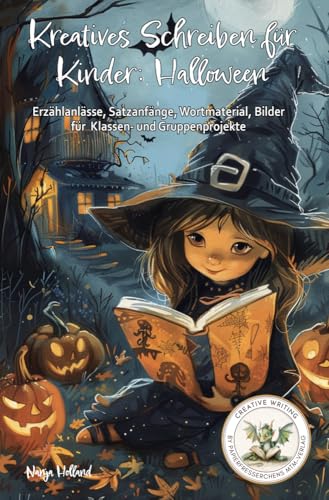 Kreatives Schreiben für Kinder: Halloween - Erzählanlässe, Satzanfänge, Wortmaterial, Bilder für Klassen- und Gruppenprojekte: Schreibmotivation, ... kernen, Fantasie und Kreativität fördern,