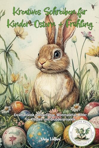 Kreatives Schreiben für Kinder: Ostern + Frühling: Erzählanlässe, Satzanfänge, Wortmaterial, Bilder für Klassen- und Gruppenprojekte (Creative Writing by Papierfresserchens MTM-Verlag) von Creative Writing by Papierfresserchens MTM-Verlag