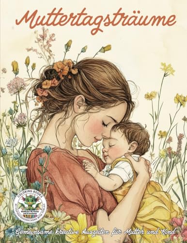 Muttertagsträume - Gemeinsame kreative Auszeiten für Mutter und Kind: Malbuch für Kinder UND Erwachsene mit mehr als 50 Ausmalbildern für Entspannung, ... MTM-Verlag: Malbücher für Kinder) Muttertagsträume - Gemeinsame kreative Auszeiten für Mutter und Kind: Malbuch für Kinder UND Erwachsene mit mehr als 50 Ausmalbildern für Entspannung, ... MTM-Verlag: Malbücher für Kinder) von Coloring Books by Papierfresserchens MTM-Verlag